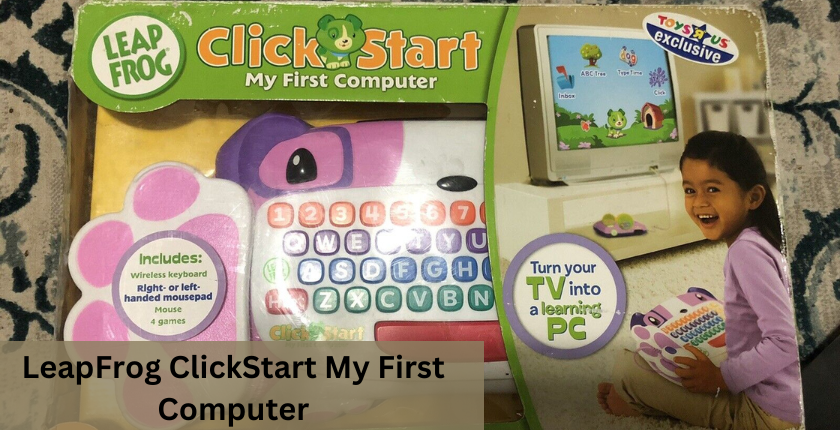 LeapFrog ClickStart My First Computer: All You Need to Know